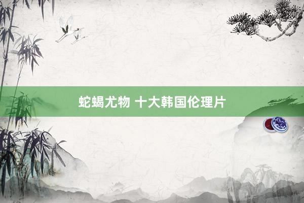 蛇蝎尤物 十大韩国伦理片